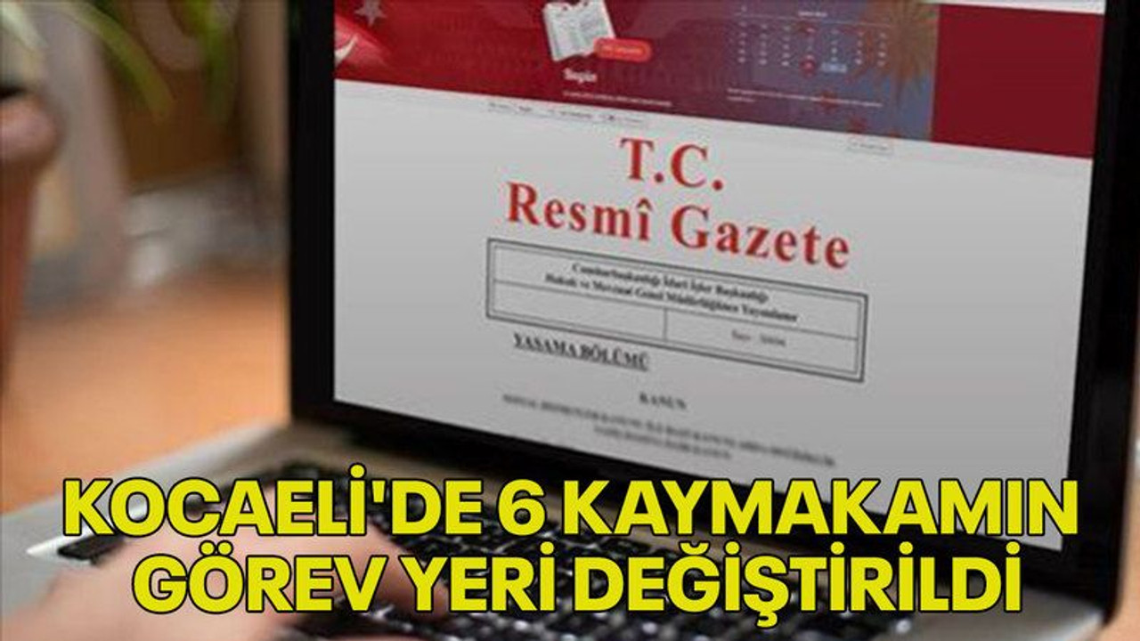 Kocaeli'de 6 kaymakamın görev yeri değiştirildi